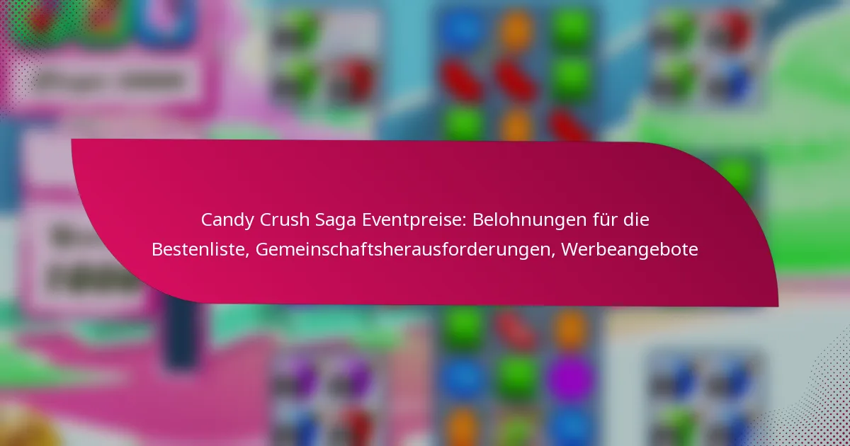 Candy Crush Saga Eventpreise: Belohnungen für die Bestenliste, Gemeinschaftsherausforderungen, Werbeangebote
