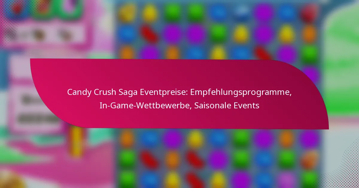 Candy Crush Saga Eventpreise: Empfehlungsprogramme, In-Game-Wettbewerbe, Saisonale Events