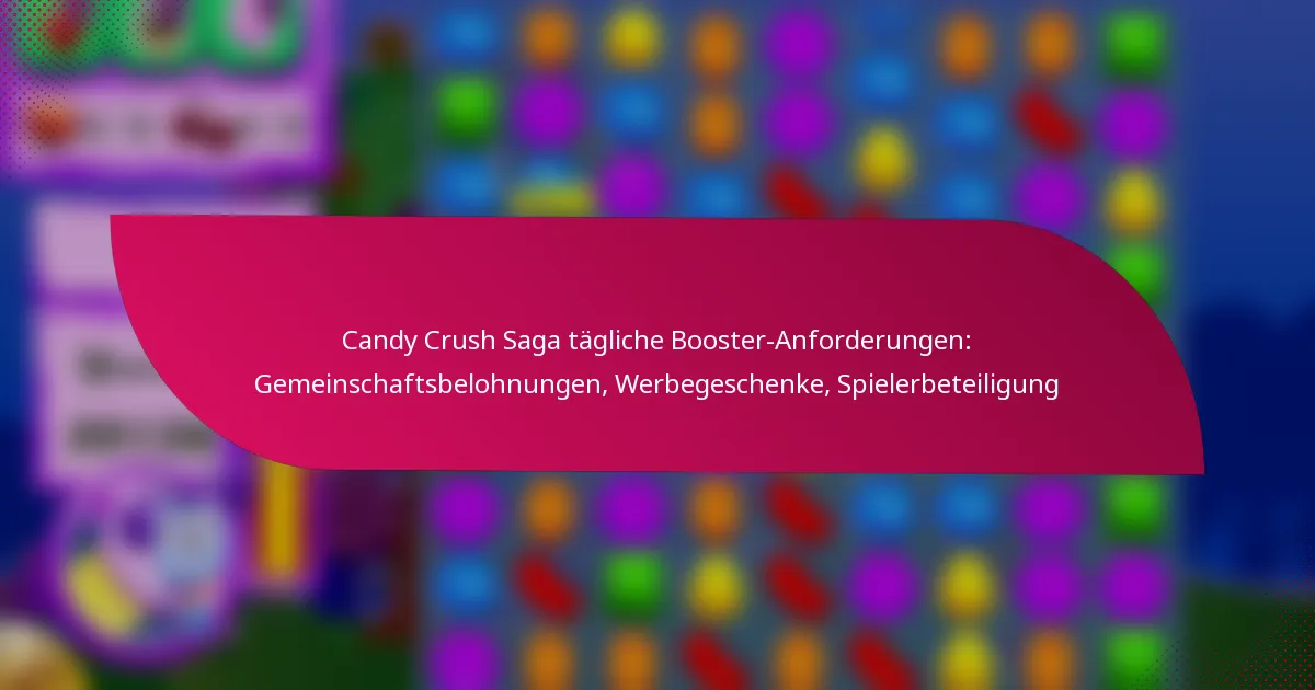 Candy Crush Saga tägliche Booster-Anforderungen: Gemeinschaftsbelohnungen, Werbegeschenke, Spielerbeteiligung