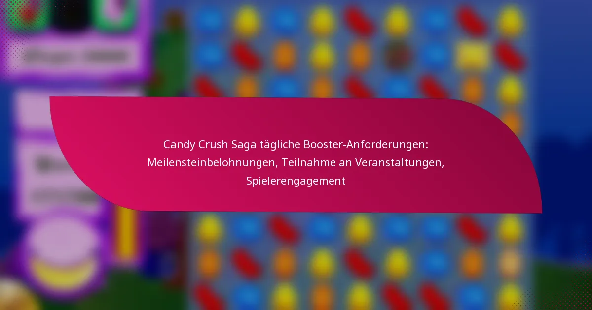 Candy Crush Saga tägliche Booster-Anforderungen: Meilensteinbelohnungen, Teilnahme an Veranstaltungen, Spielerengagement