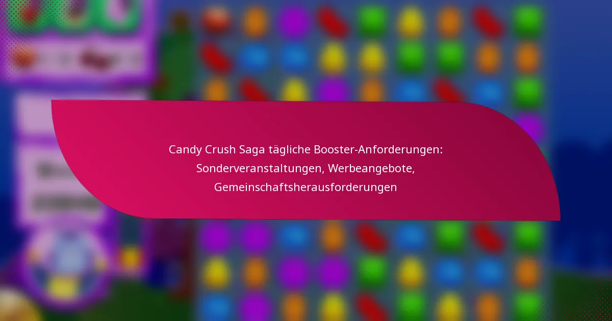 Candy Crush Saga tägliche Booster-Anforderungen: Sonderveranstaltungen, Werbeangebote, Gemeinschaftsherausforderungen