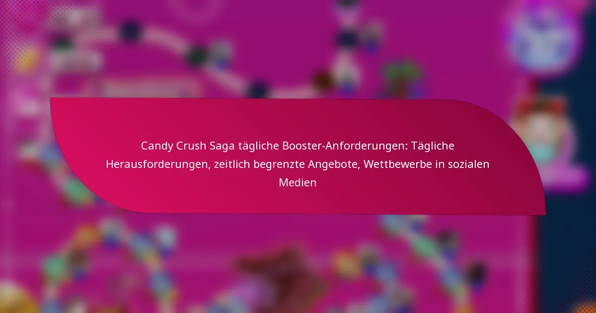 Candy Crush Saga tägliche Booster-Anforderungen: Tägliche Herausforderungen, zeitlich begrenzte Angebote, Wettbewerbe in sozialen Medien