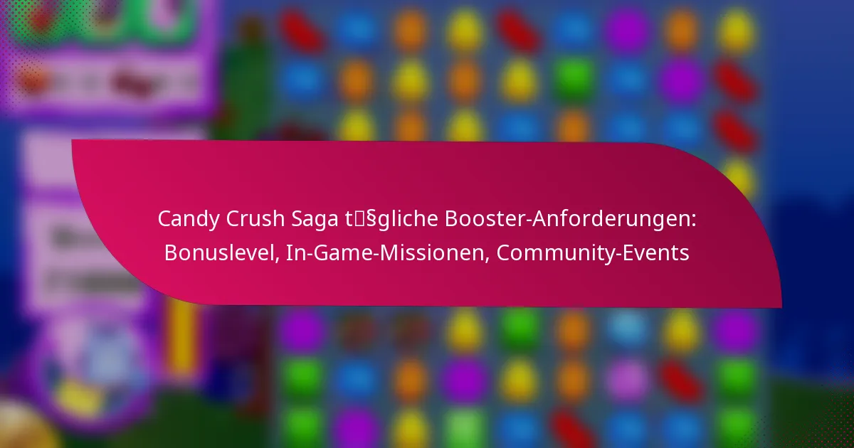 Candy Crush Saga tägliche Booster-Anforderungen: Bonuslevel, In-Game-Missionen, Community-Events