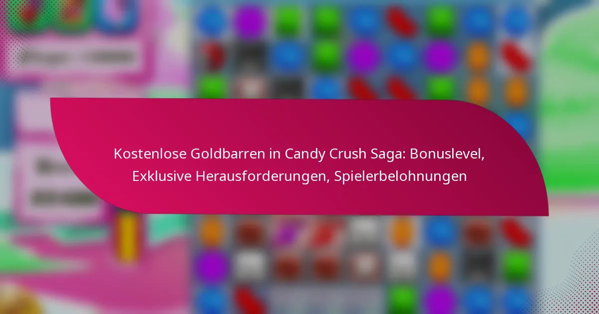 Kostenlose Goldbarren in Candy Crush Saga: Bonuslevel, Exklusive Herausforderungen, Spielerbelohnungen