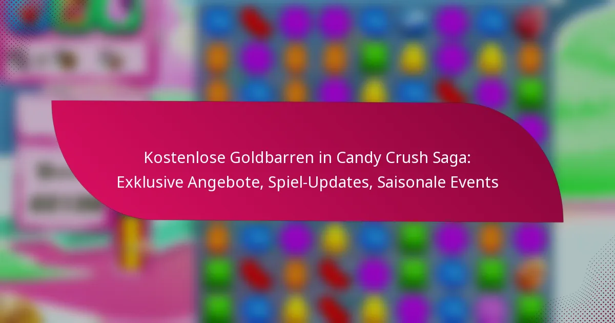 Kostenlose Goldbarren in Candy Crush Saga: Exklusive Angebote, Spiel-Updates, Saisonale Events