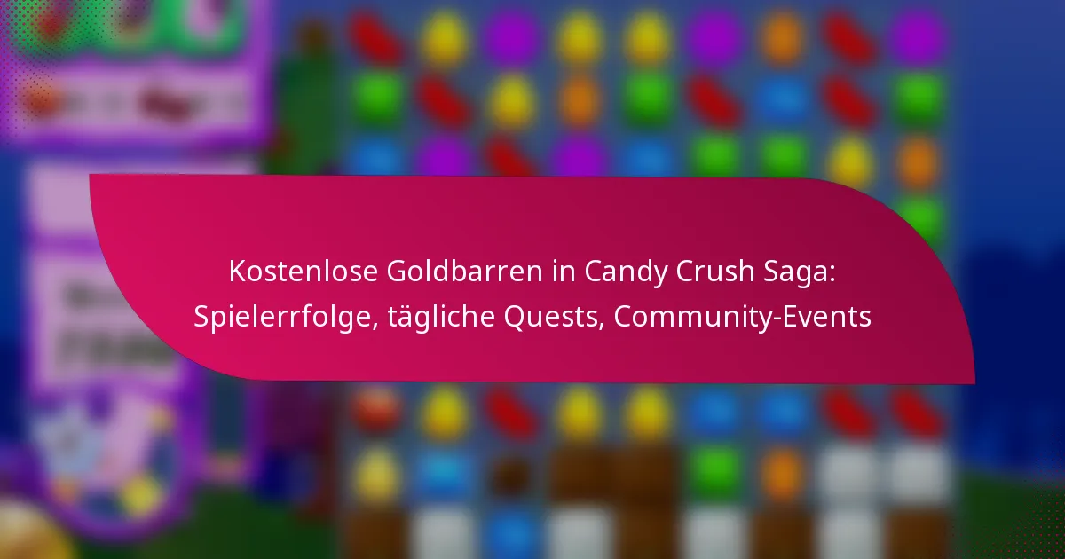 Kostenlose Goldbarren in Candy Crush Saga: Spielerrfolge, tägliche Quests, Community-Events