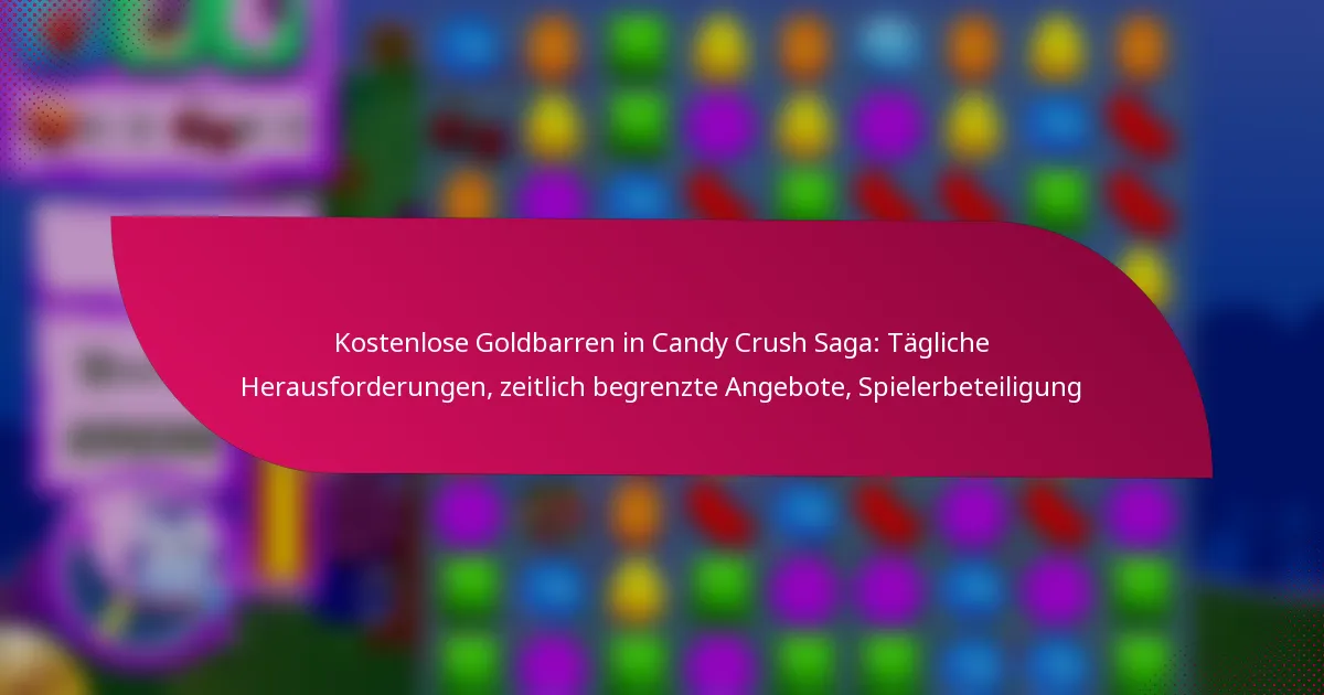 Kostenlose Goldbarren in Candy Crush Saga: Tägliche Herausforderungen, zeitlich begrenzte Angebote, Spielerbeteiligung