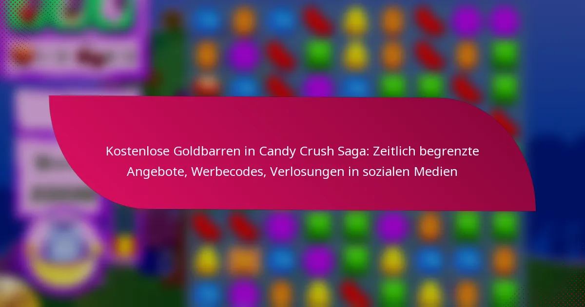 Kostenlose Goldbarren in Candy Crush Saga: Zeitlich begrenzte Angebote, Werbecodes, Verlosungen in sozialen Medien
