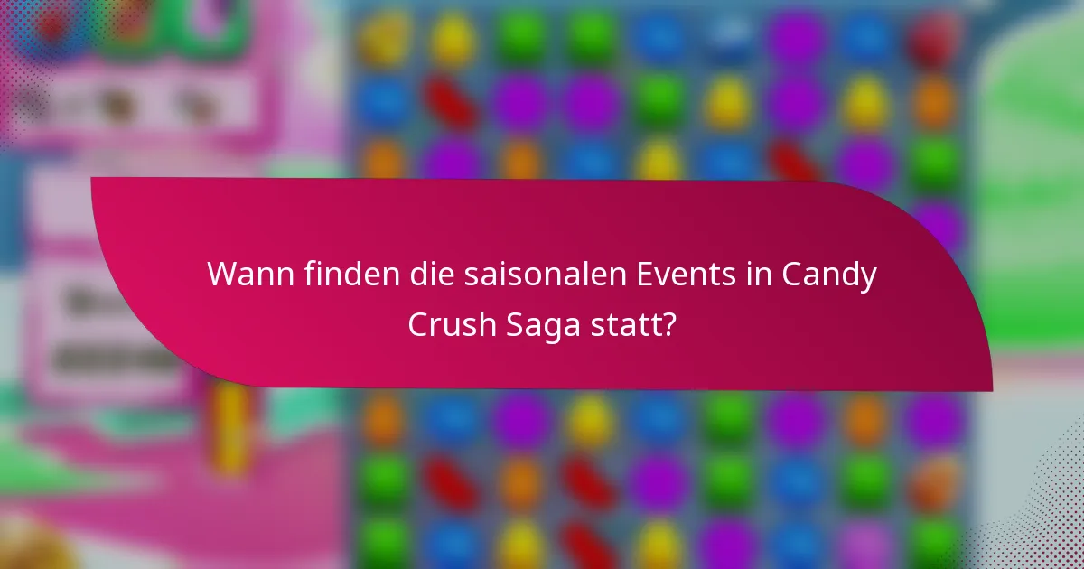 Wann finden die saisonalen Events in Candy Crush Saga statt?