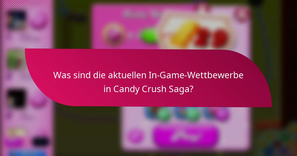 Was sind die aktuellen In-Game-Wettbewerbe in Candy Crush Saga?