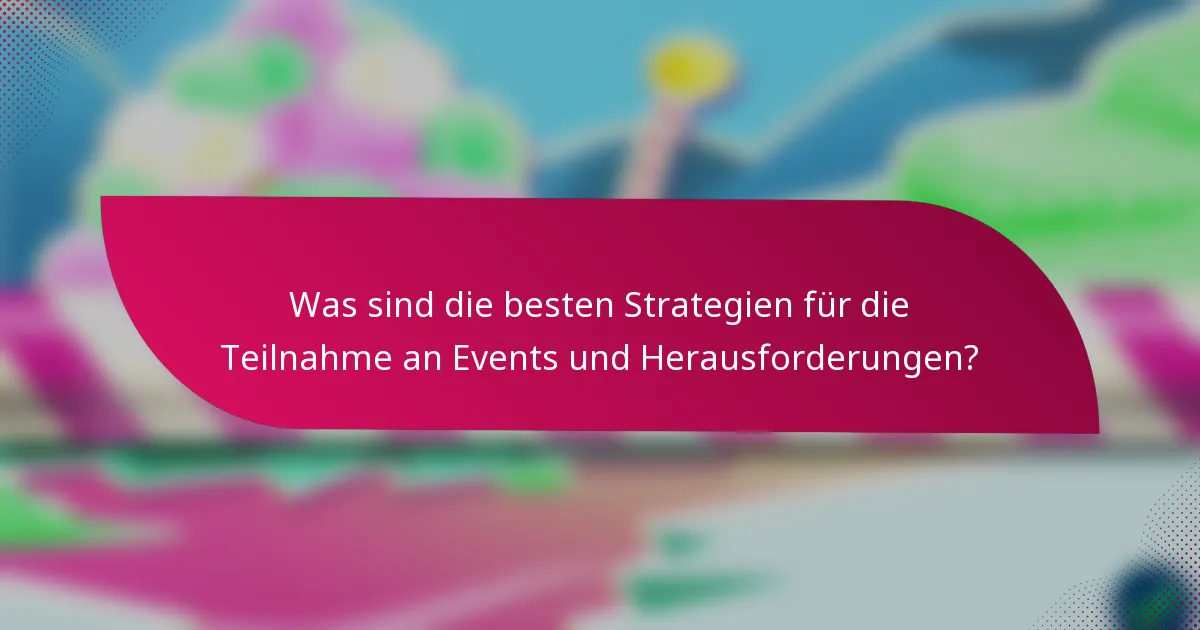 Was sind die besten Strategien für die Teilnahme an Events und Herausforderungen?