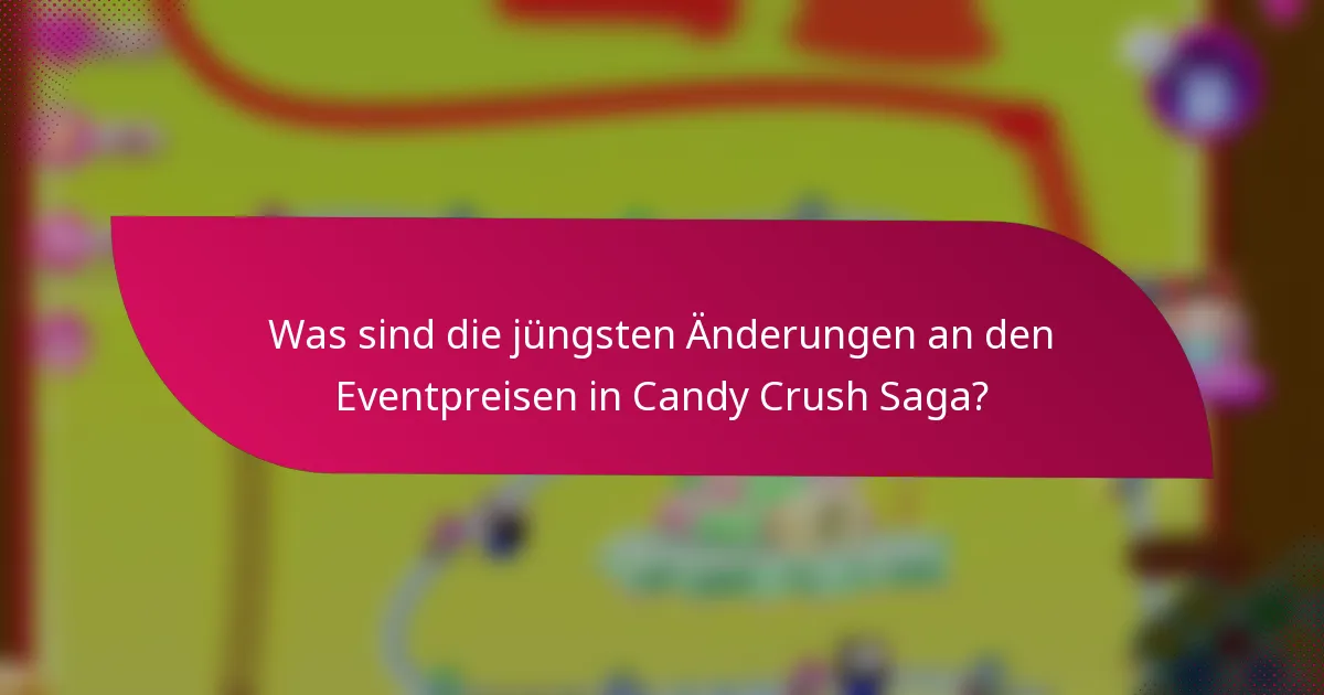Was sind die jüngsten Änderungen an den Eventpreisen in Candy Crush Saga?