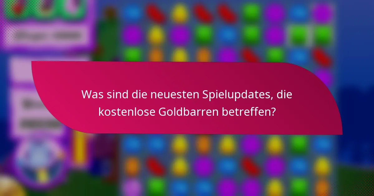 Was sind die neuesten Spielupdates, die kostenlose Goldbarren betreffen?