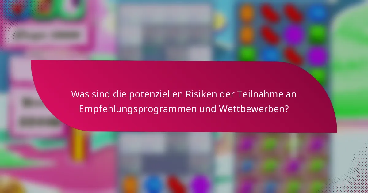 Was sind die potenziellen Risiken der Teilnahme an Empfehlungsprogrammen und Wettbewerben?