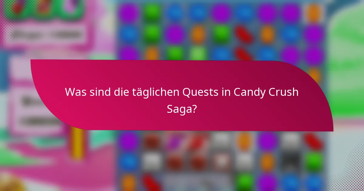 Was sind die täglichen Quests in Candy Crush Saga?