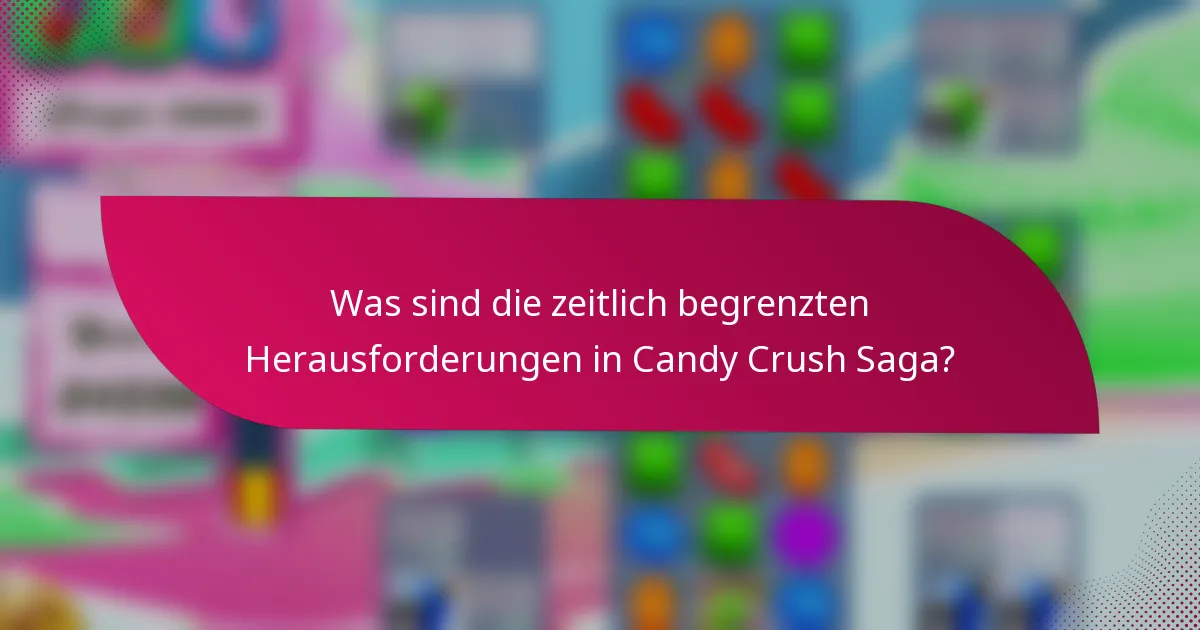 Was sind die zeitlich begrenzten Herausforderungen in Candy Crush Saga?