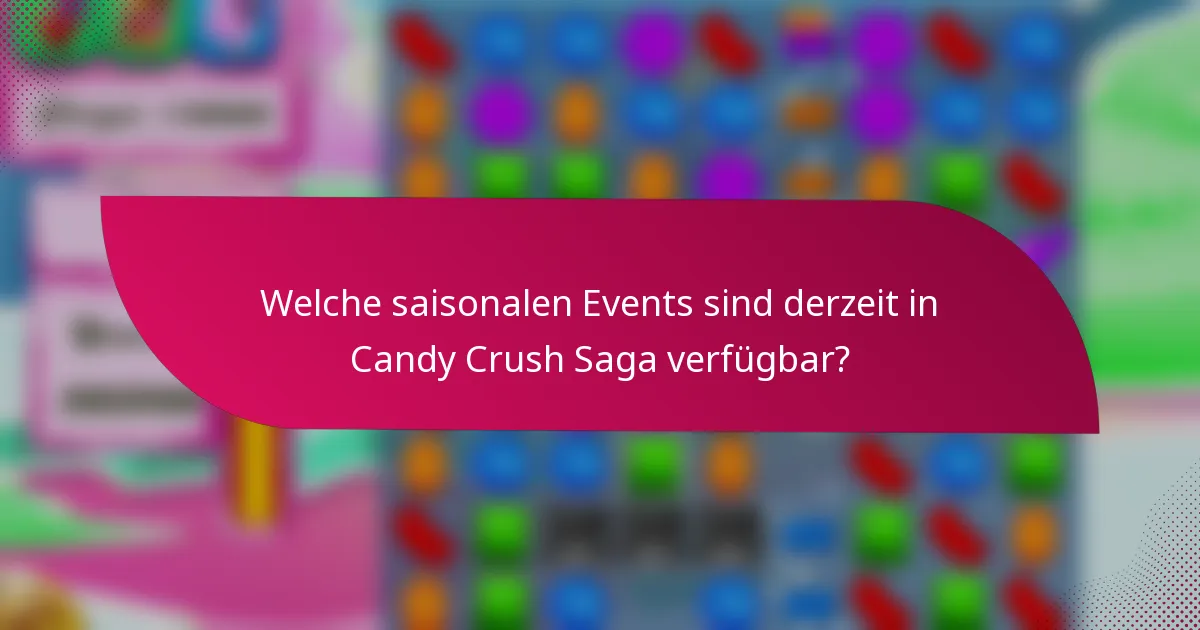 Welche saisonalen Events sind derzeit in Candy Crush Saga verfügbar?