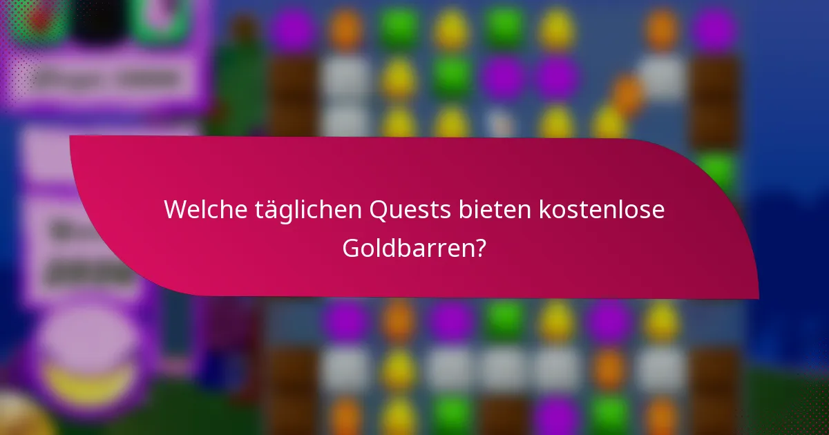 Welche täglichen Quests bieten kostenlose Goldbarren?