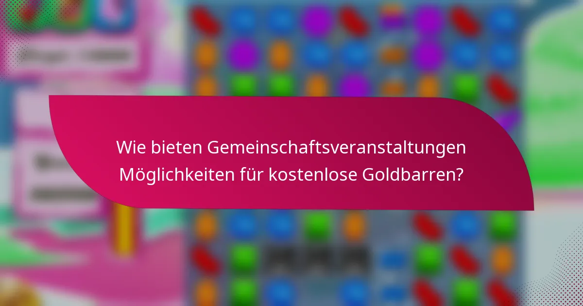 Wie bieten Gemeinschaftsveranstaltungen Möglichkeiten für kostenlose Goldbarren?