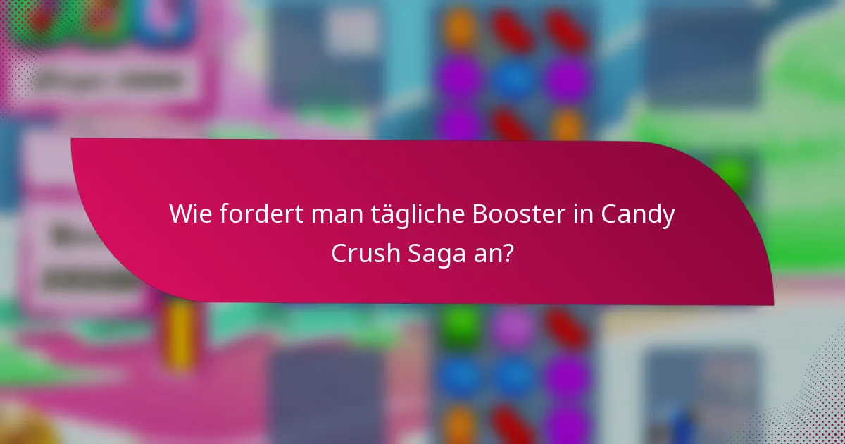 Wie fordert man tägliche Booster in Candy Crush Saga an?