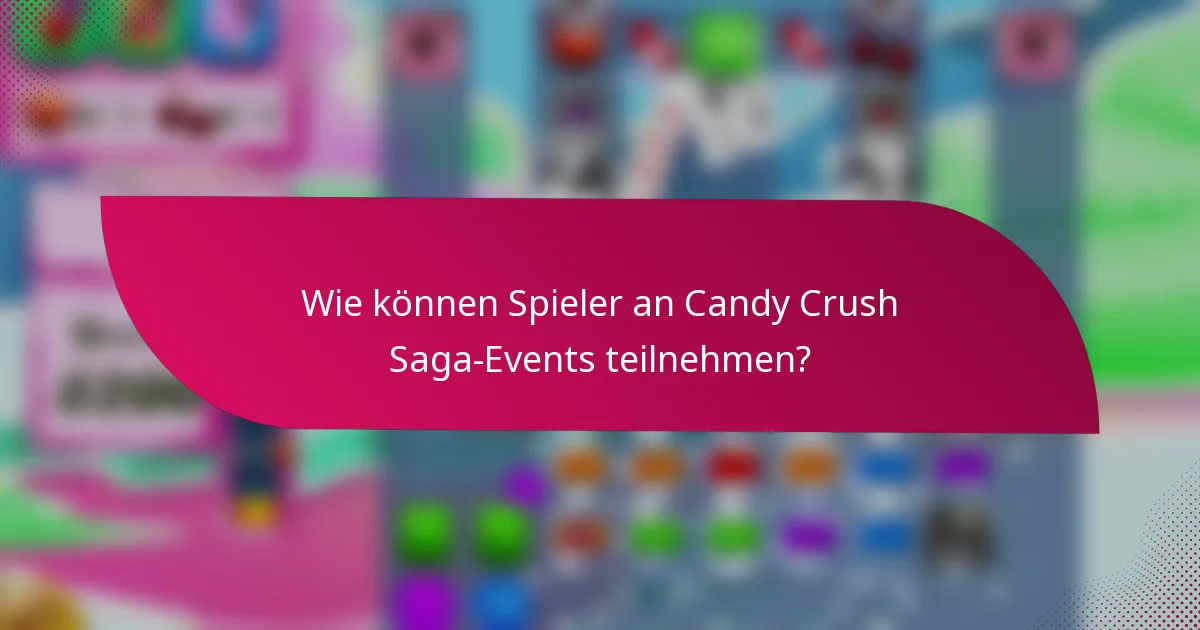Wie können Spieler an Candy Crush Saga-Events teilnehmen?