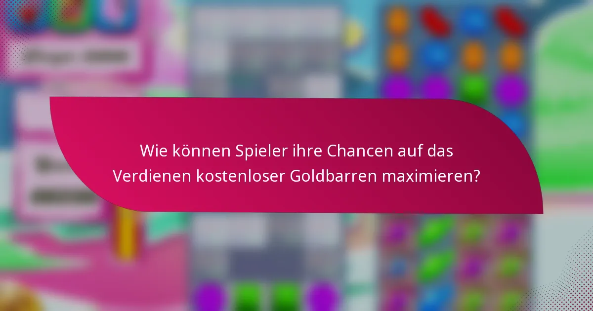 Wie können Spieler ihre Chancen auf das Verdienen kostenloser Goldbarren maximieren?