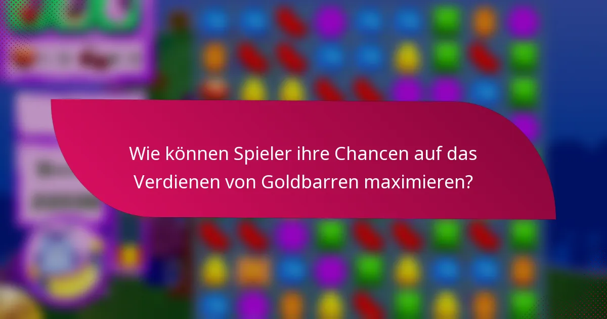 Wie können Spieler ihre Chancen auf das Verdienen von Goldbarren maximieren?