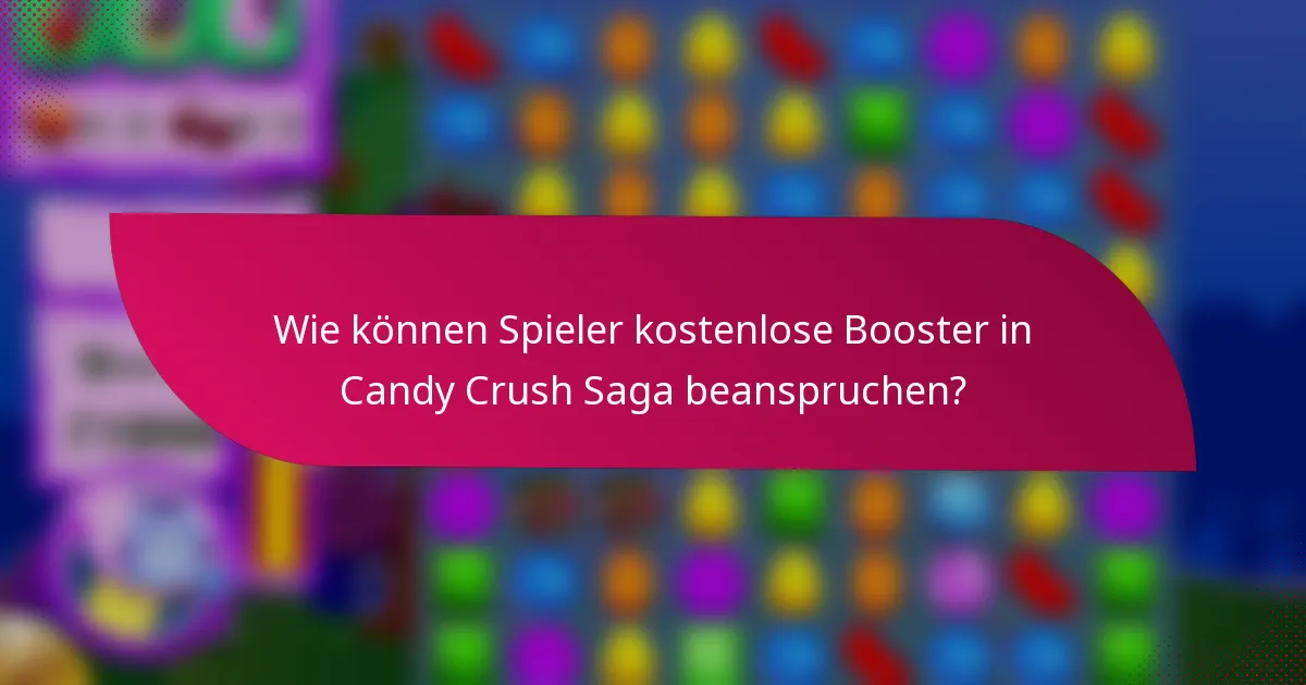 Wie können Spieler kostenlose Booster in Candy Crush Saga beanspruchen?