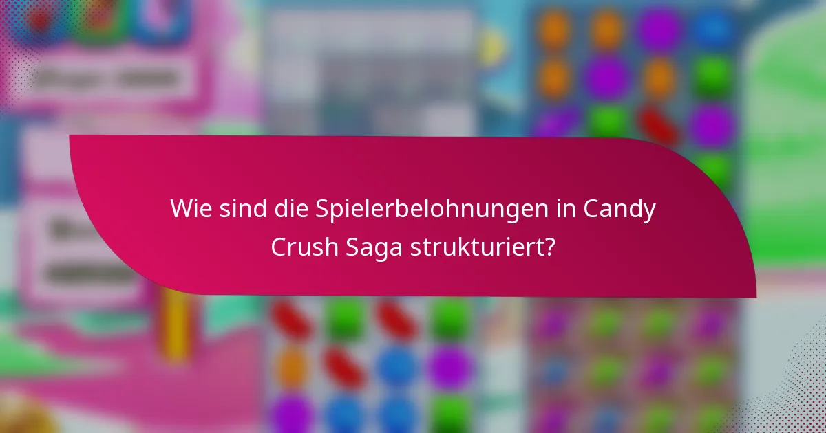 Wie sind die Spielerbelohnungen in Candy Crush Saga strukturiert?