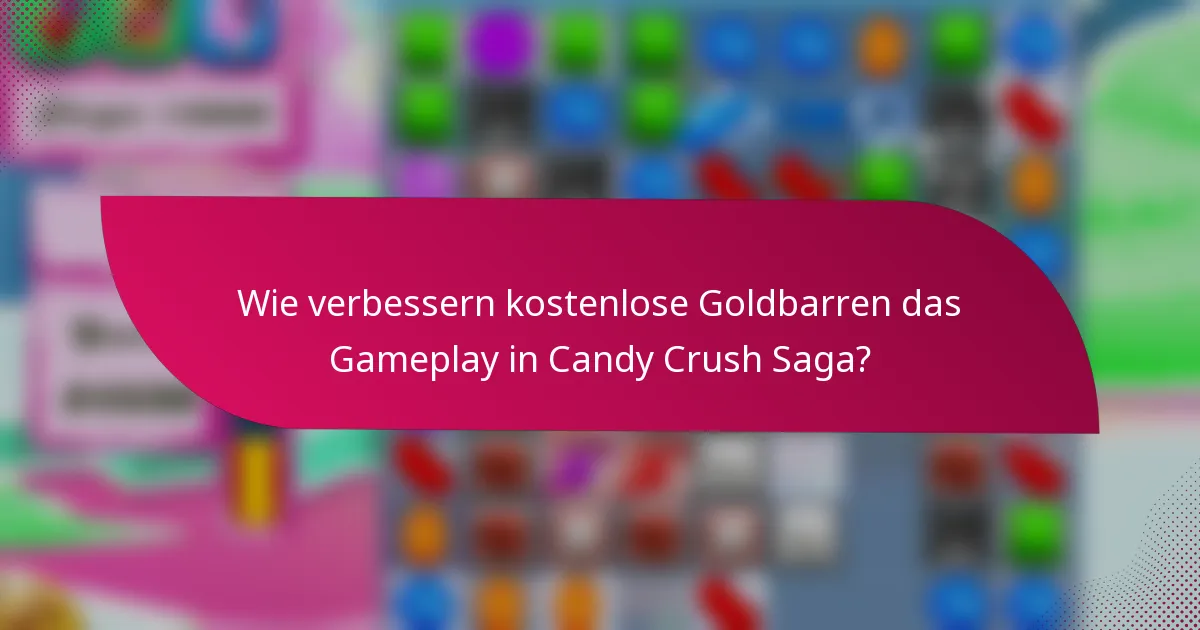 Wie verbessern kostenlose Goldbarren das Gameplay in Candy Crush Saga?